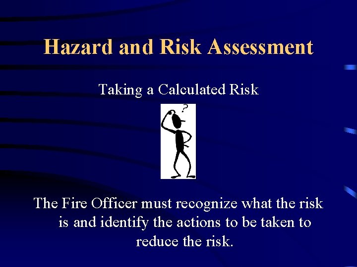 Hazard and Risk Assessment Taking a Calculated Risk The Fire Officer must recognize what