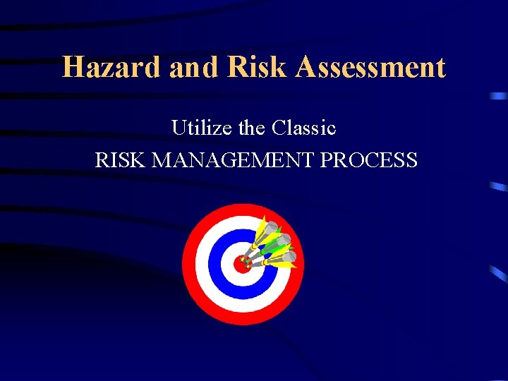 Hazard and Risk Assessment Utilize the Classic RISK MANAGEMENT PROCESS 