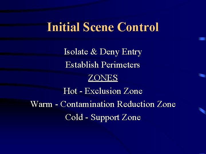 Initial Scene Control Isolate & Deny Entry Establish Perimeters ZONES Hot - Exclusion Zone