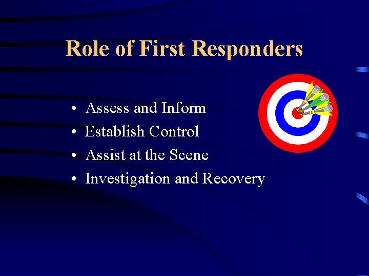 Role of First Responders • • Assess and Inform Establish Control Assist at the