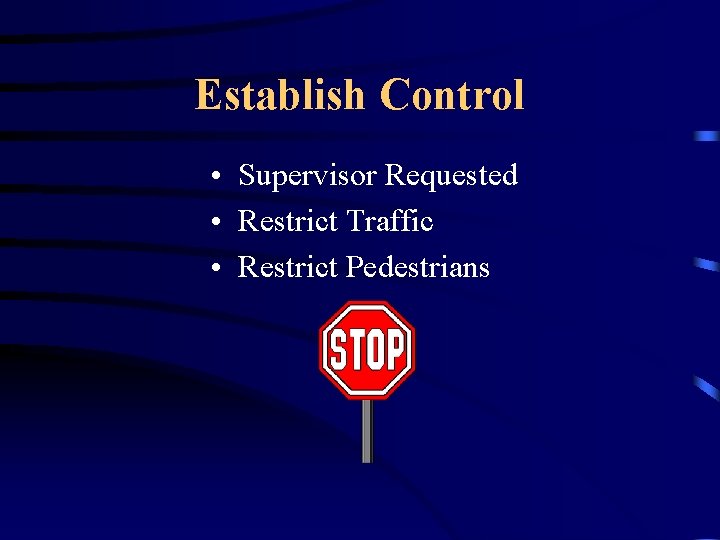 Establish Control • Supervisor Requested • Restrict Traffic • Restrict Pedestrians 