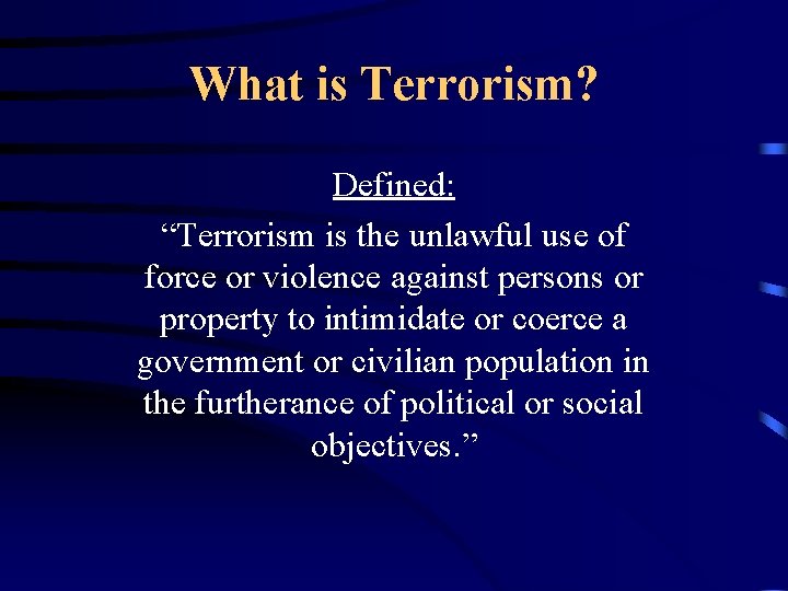 What is Terrorism? Defined: “Terrorism is the unlawful use of force or violence against