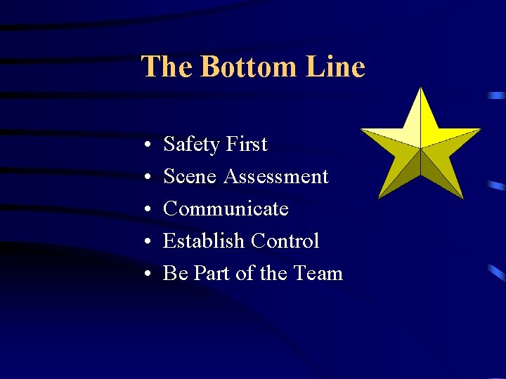 The Bottom Line • • • Safety First Scene Assessment Communicate Establish Control Be