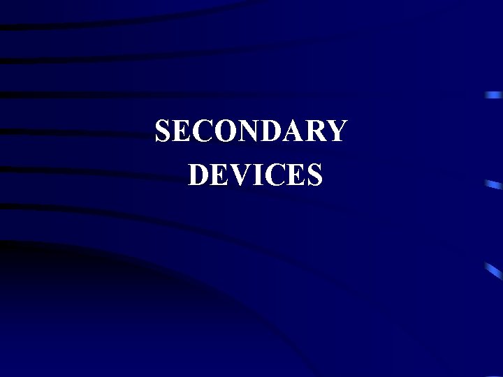SECONDARY DEVICES 