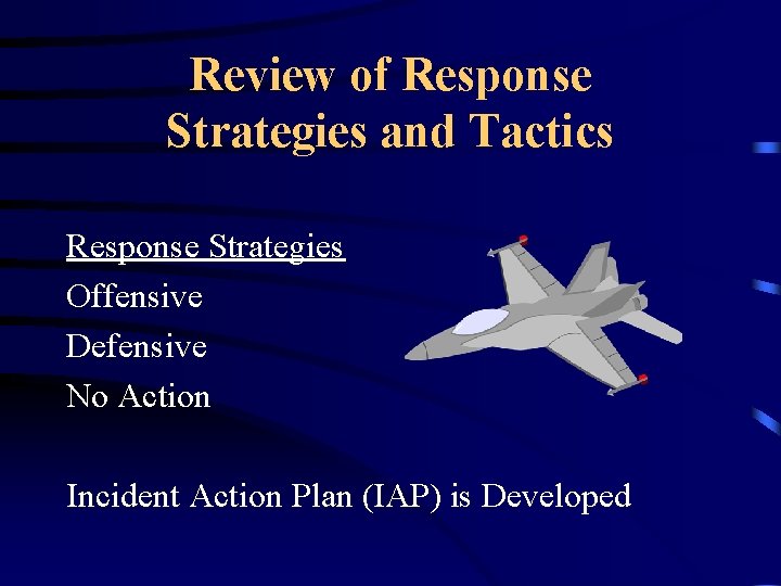 Review of Response Strategies and Tactics Response Strategies Offensive Defensive No Action Incident Action