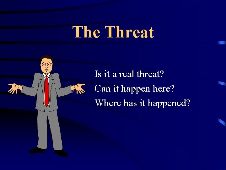 The Threat Is it a real threat? Can it happen here? Where has it