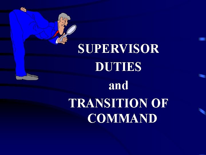 SUPERVISOR DUTIES and TRANSITION OF COMMAND 