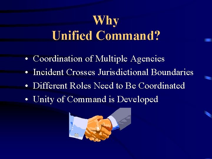 Why Unified Command? • • Coordination of Multiple Agencies Incident Crosses Jurisdictional Boundaries Different