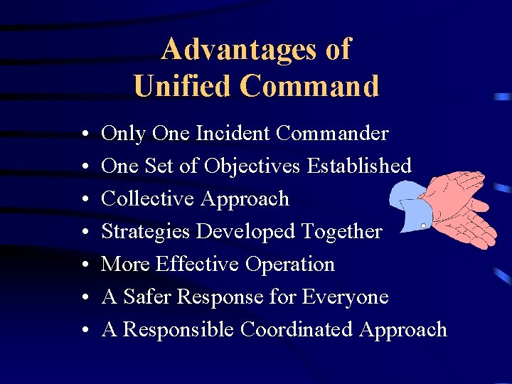 Advantages of Unified Command • • Only One Incident Commander One Set of Objectives