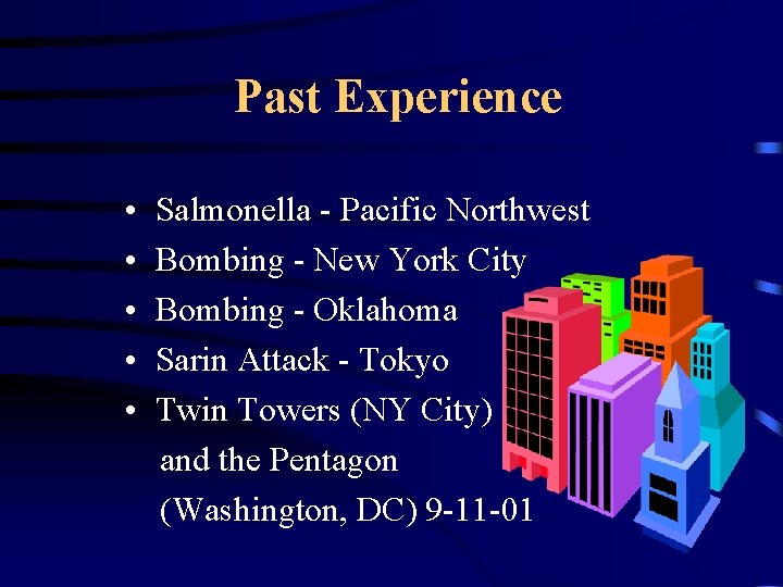 Past Experience • • • Salmonella - Pacific Northwest Bombing - New York City