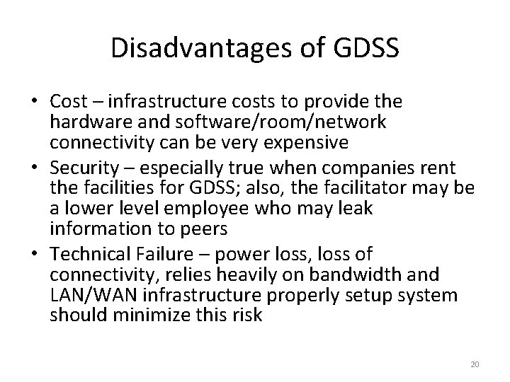 Disadvantages of GDSS • Cost – infrastructure costs to provide the hardware and software/room/network