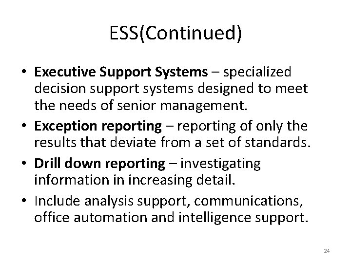 ESS(Continued) • Executive Support Systems – specialized decision support systems designed to meet the