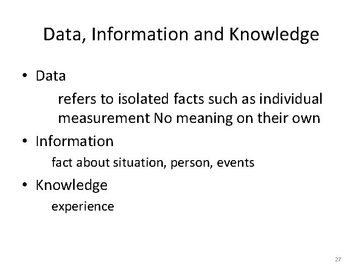 Data, Information and Knowledge • Data refers to isolated facts such as individual measurement