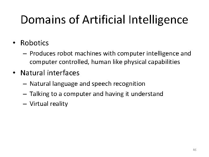 Domains of Artificial Intelligence • Robotics – Produces robot machines with computer intelligence and