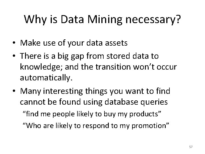 Why is Data Mining necessary? • Make use of your data assets • There