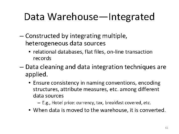 Data Warehouse—Integrated – Constructed by integrating multiple, heterogeneous data sources • relational databases, flat