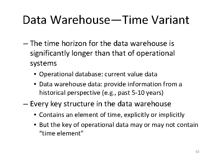 Data Warehouse—Time Variant – The time horizon for the data warehouse is significantly longer