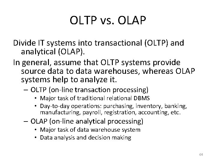 OLTP vs. OLAP Divide IT systems into transactional (OLTP) and analytical (OLAP). In general,