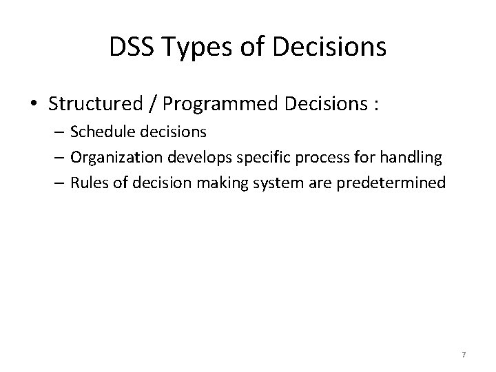 DSS Types of Decisions • Structured / Programmed Decisions : – Schedule decisions –