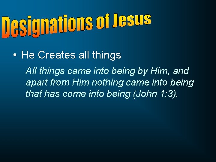  • He Creates all things All things came into being by Him, and