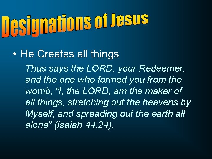  • He Creates all things Thus says the LORD, your Redeemer, and the
