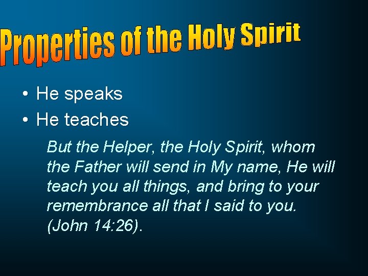  • He speaks • He teaches But the Helper, the Holy Spirit, whom