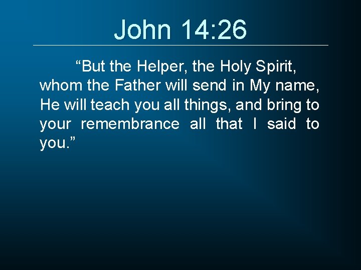 John 14: 26 “But the Helper, the Holy Spirit, whom the Father will send