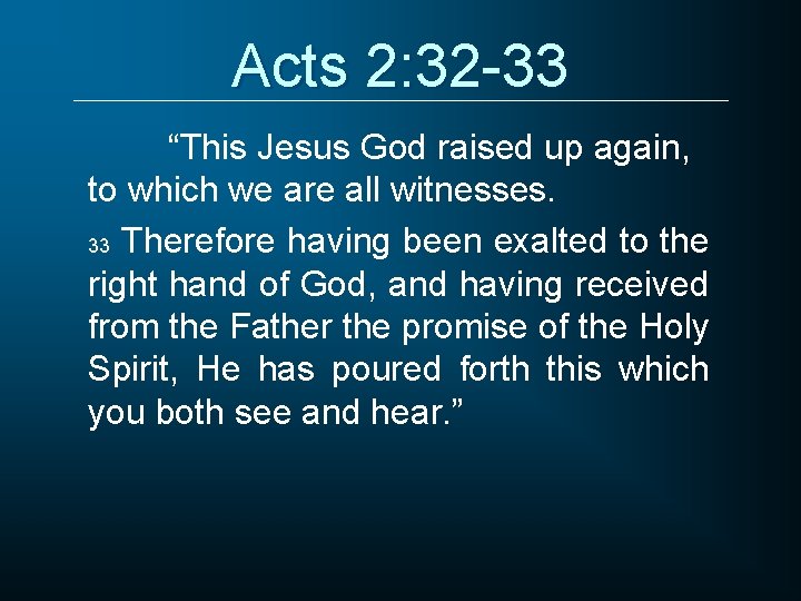 Acts 2: 32 -33 “This Jesus God raised up again, to which we are