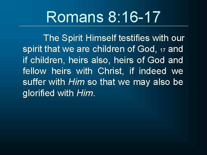 Romans 8: 16 -17 The Spirit Himself testifies with our spirit that we are