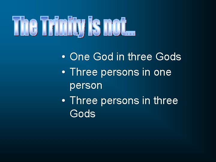  • One God in three Gods • Three persons in one person •