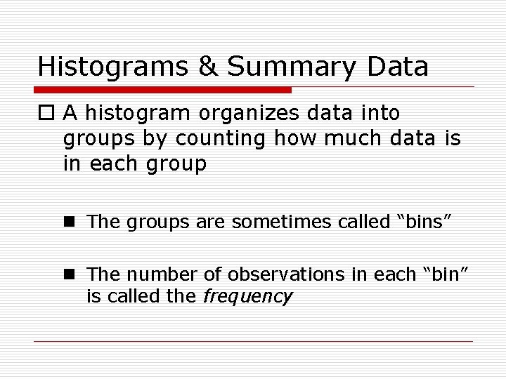 Histograms & Summary Data o A histogram organizes data into groups by counting how