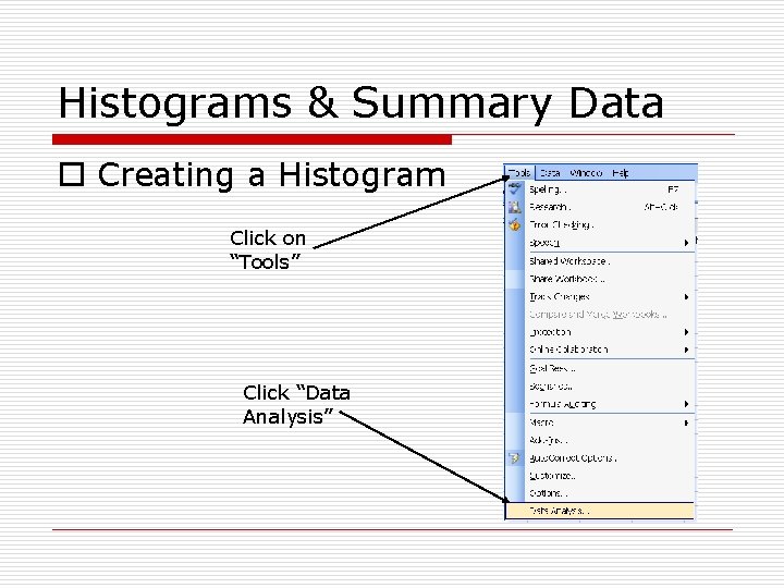 Histograms & Summary Data o Creating a Histogram Click on “Tools” Click “Data Analysis”