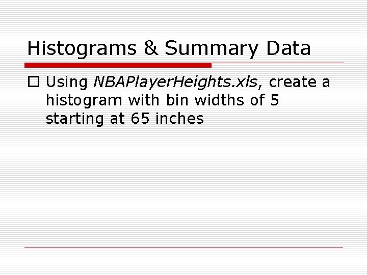 Histograms & Summary Data o Using NBAPlayer. Heights. xls, create a histogram with bin
