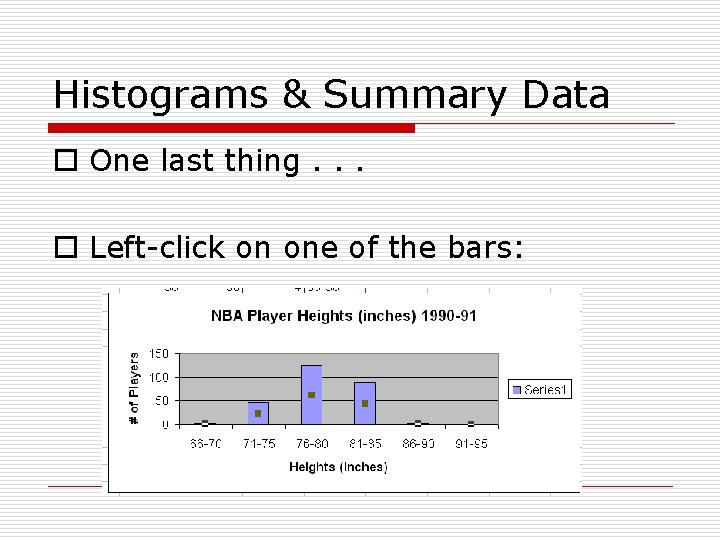 Histograms & Summary Data o One last thing. . . o Left-click on one