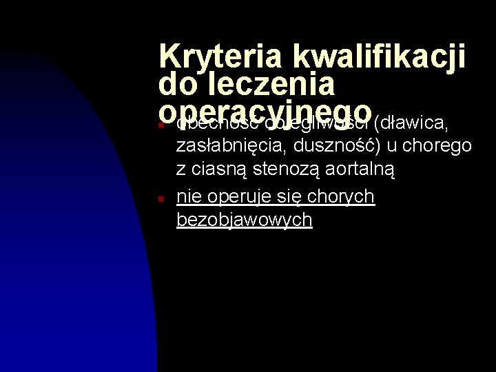 Kryteria kwalifikacji do leczenia operacyjnego obecność dolegliwości (dławica, n n zasłabnięcia, duszność) u chorego