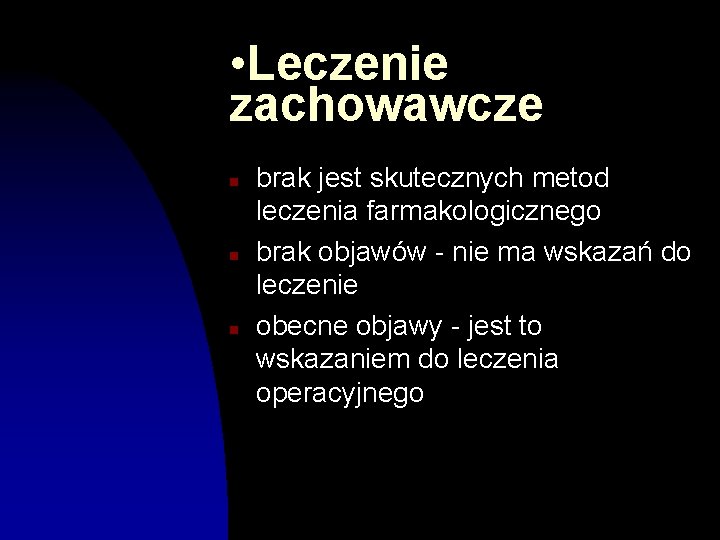  • Leczenie zachowawcze n n n brak jest skutecznych metod leczenia farmakologicznego brak