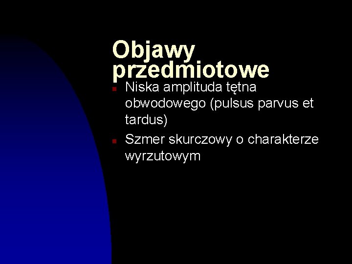 Objawy przedmiotowe n n Niska amplituda tętna obwodowego (pulsus parvus et tardus) Szmer skurczowy