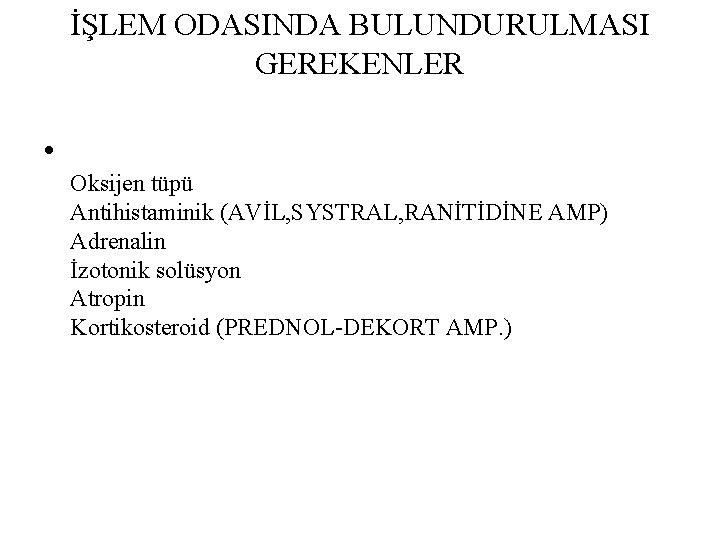 İŞLEM ODASINDA BULUNDURULMASI GEREKENLER • Oksijen tüpü Antihistaminik (AVİL, SYSTRAL, RANİTİDİNE AMP) Adrenalin İzotonik