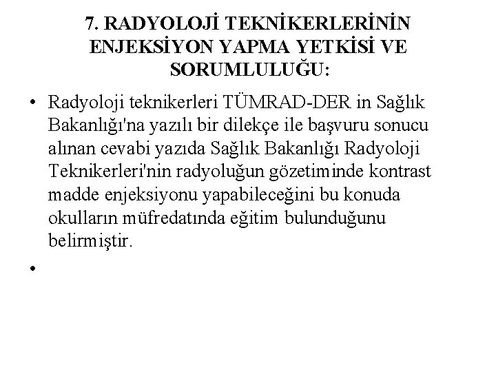 7. RADYOLOJİ TEKNİKERLERİNİN ENJEKSİYON YAPMA YETKİSİ VE SORUMLULUĞU: • Radyoloji teknikerleri TÜMRAD-DER in Sağlık