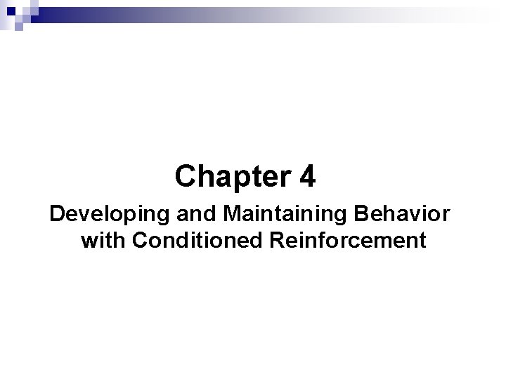 Chapter 4 Developing and Maintaining Behavior with Conditioned Reinforcement 