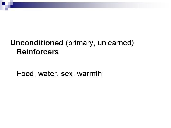 Unconditioned (primary, unlearned) Reinforcers Food, water, sex, warmth 
