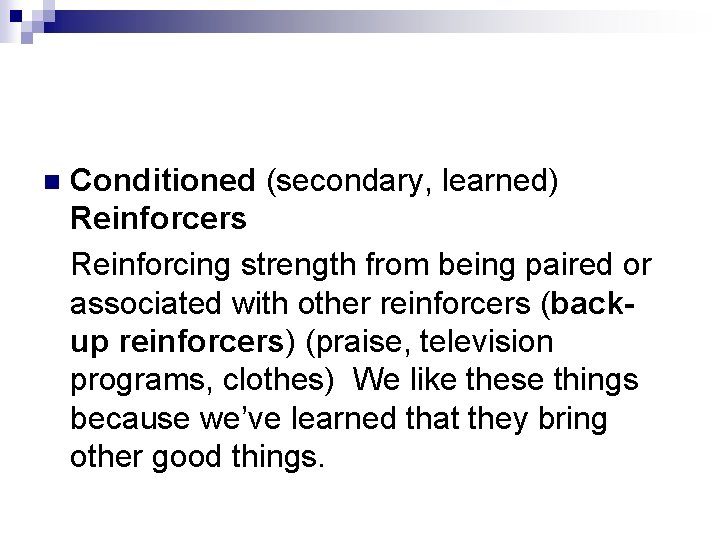 n Conditioned (secondary, learned) Reinforcers Reinforcing strength from being paired or associated with other