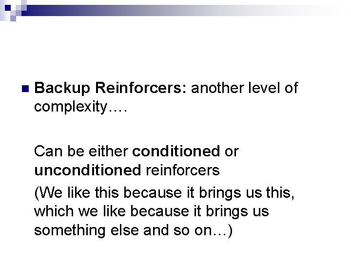 n Backup Reinforcers: another level of complexity…. Can be either conditioned or unconditioned reinforcers