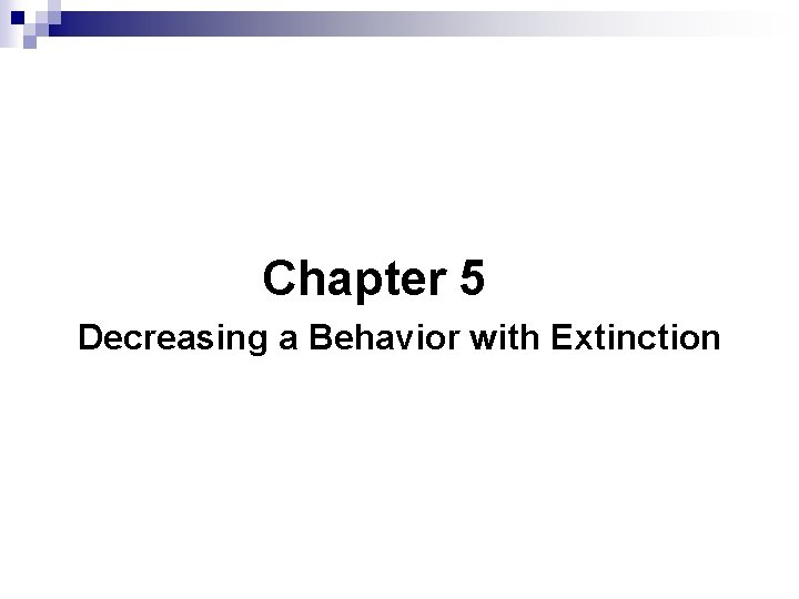 Chapter 5 Decreasing a Behavior with Extinction 