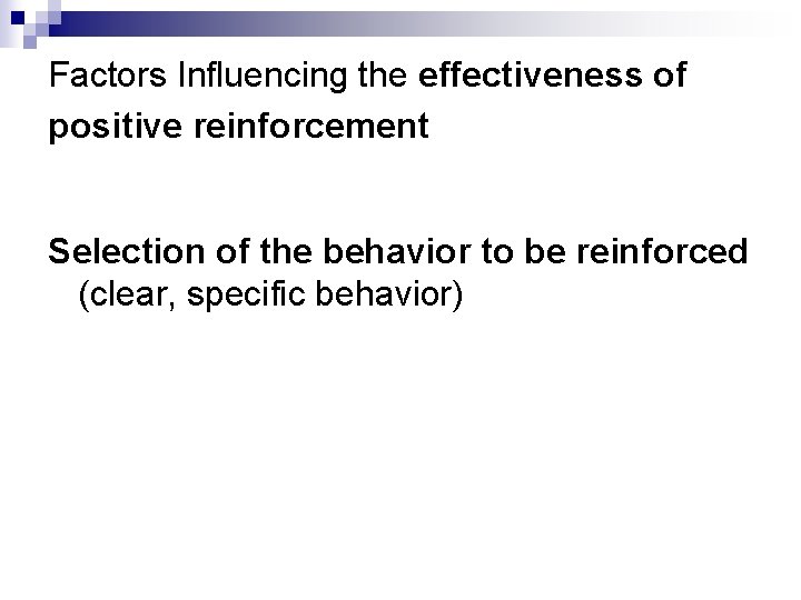 Factors Influencing the effectiveness of positive reinforcement Selection of the behavior to be reinforced