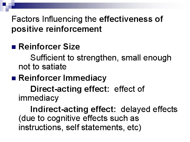 Factors Influencing the effectiveness of positive reinforcement Reinforcer Size Sufficient to strengthen, small enough