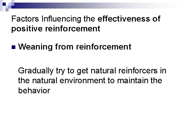 Factors Influencing the effectiveness of positive reinforcement n Weaning from reinforcement Gradually try to
