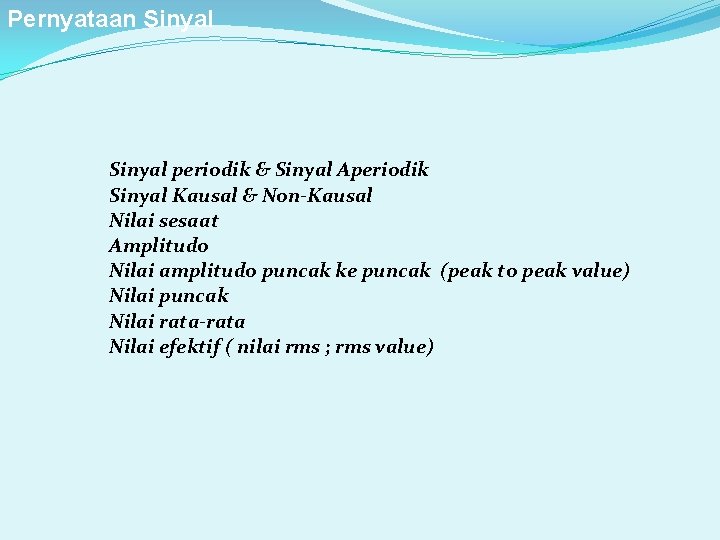 Pernyataan Sinyal periodik & Sinyal Aperiodik Sinyal Kausal & Non-Kausal Nilai sesaat Amplitudo Nilai
