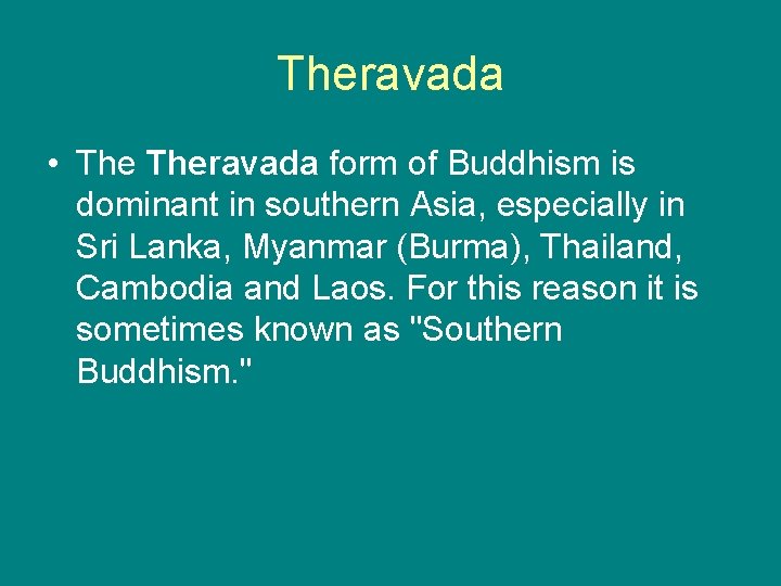 Theravada • Theravada form of Buddhism is dominant in southern Asia, especially in Sri