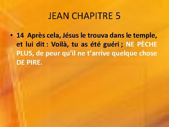 JEAN CHAPITRE 5 • 14 Après cela, Jésus le trouva dans le temple, et JEAN CHAPITRE 5 • 14 Après cela, Jésus le trouva dans le temple, et